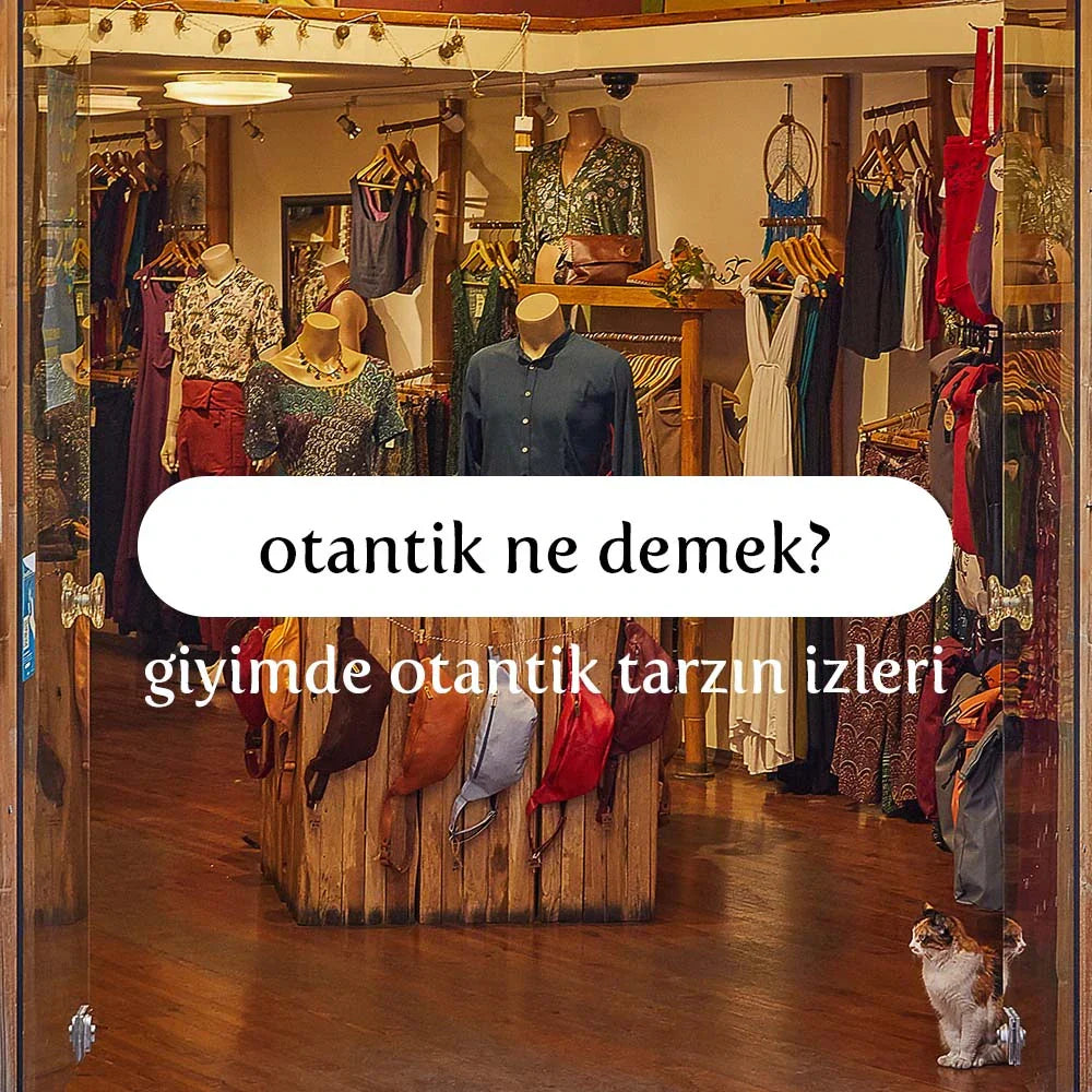 otantik ne demek? giyimde otantik tarzın izleri